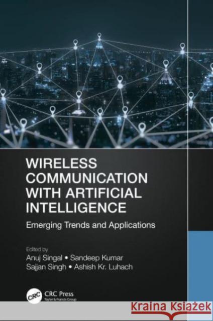 Wireless Communication with Artificial Intelligence: Emerging Trends and Applications Anuj Singal Sandeep Kumar Sajjan Singh 9781032137131 CRC Press