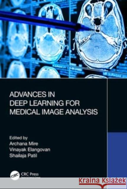 Advances in Deep Learning for Medical Image Analysis Archana Mire Vinayak Elangovan Shailaja Patil 9781032137193