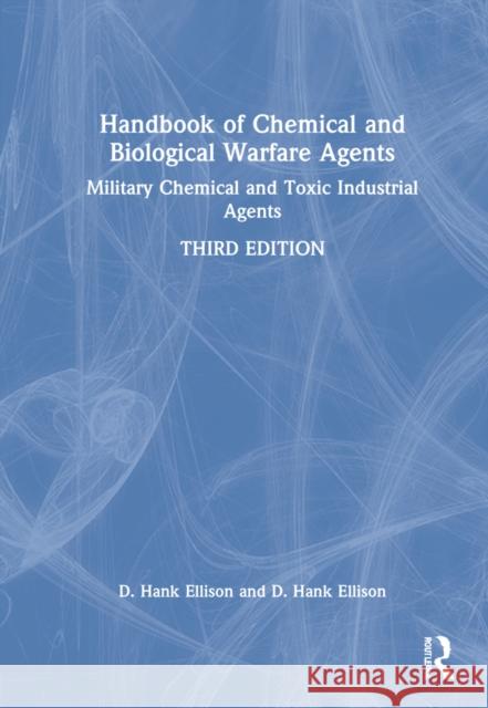Handbook of Chemical and Biological Warfare Agents, Volume 1: Military Chemical and Toxic Industrial Agents D. Hank Ellison 9781032137230 CRC Press