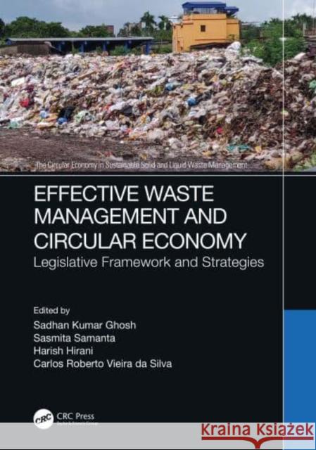 Effective Waste Management and Circular Economy: Legislative Framework and Strategies Sadhan Kumar Ghosh Sasmita Samanta Harish Hirani 9781032137254 CRC Press