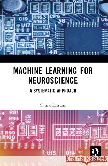 Machine Learning for Neuroscience: A Systematic Approach Chuck Easttom 9781032137278 CRC Press