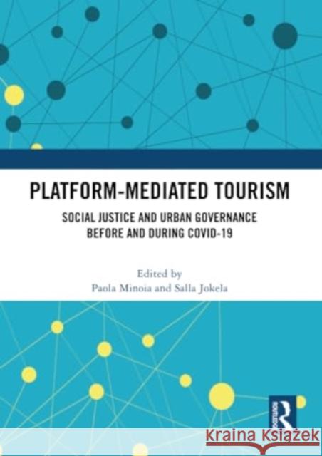Platform-Mediated Tourism: Social Justice and Urban Governance Before and During Covid-19 Paola Minoia Salla Jokela 9781032137339 Routledge