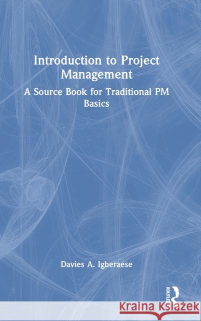 Introduction to Project Management: A Source Book for Traditional PM Basics Davies A. Igberaese 9781032137377 Routledge