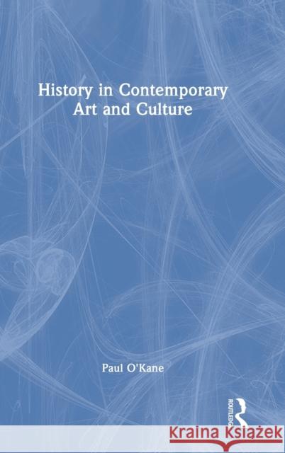 History in Contemporary Art and Culture Paul O'Kane 9781032137384