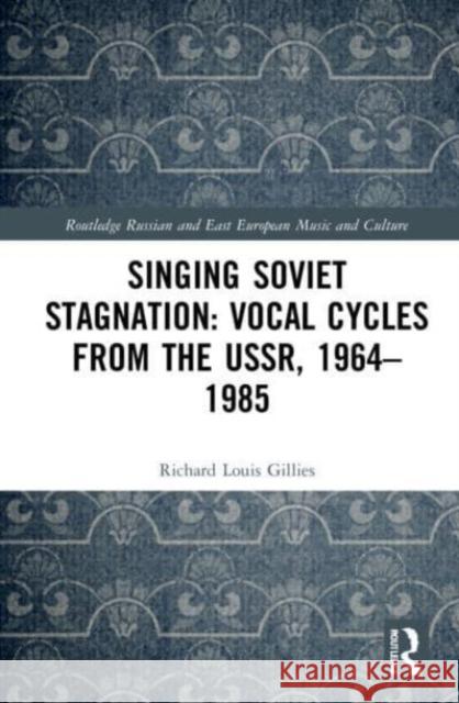 Singing Soviet Stagnation: Vocal Cycles from the USSR, 1964-1985 Richard Louis Gillies 9781032137421 Taylor & Francis Ltd