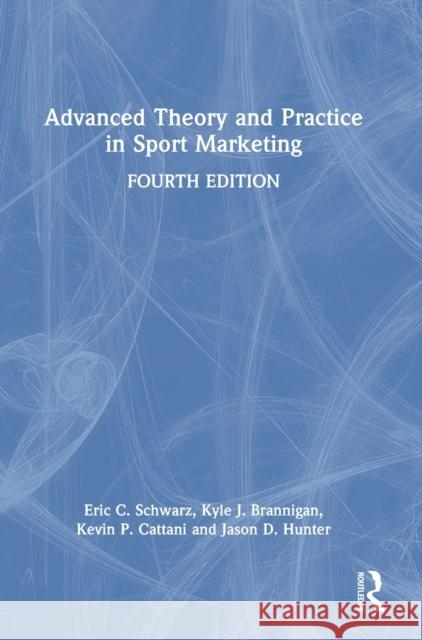 Advanced Theory and Practice in Sport Marketing Eric C. Schwarz Jason D. Hunter Kyle J. Brannigan 9781032137643 Routledge