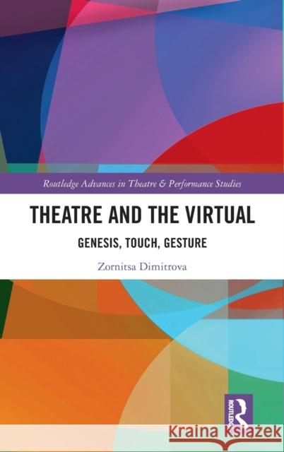 Theatre and the Virtual: Genesis, Touch, Gesture Dimitrova, Zornitsa 9781032137674 Taylor & Francis Ltd
