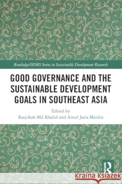 Good Governance and the Sustainable Development Goals in Southeast Asia Rasyikah MD Khalid Ainul Jaria Maidin 9781032137698 Routledge