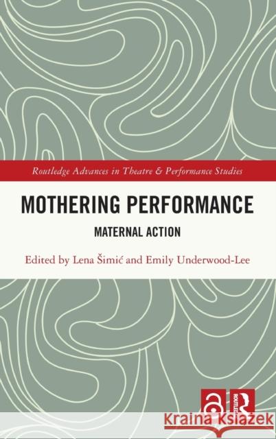 Mothering Performance: Maternal Action Simic, Lena 9781032138046 Taylor & Francis Ltd