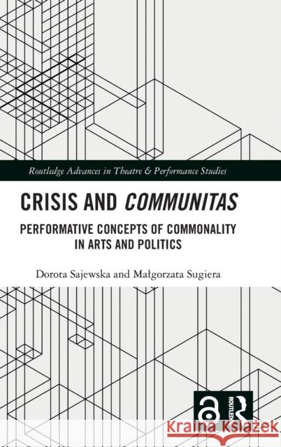 Crisis and Communitas: Performative Concepts of Commonality in Arts and Politics Dorota Sajewska Malgorzata Sugiera 9781032138053 Routledge