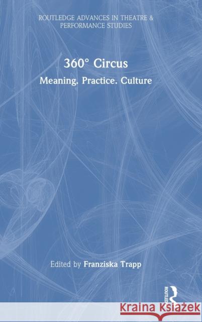 360° Circus: Meaning. Practice. Culture Trapp, Franziska 9781032138060 Routledge