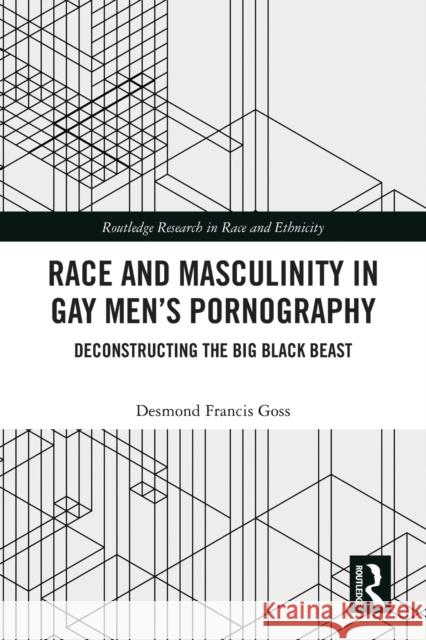 Race and Masculinity in Gay Men’s Pornography: Deconstructing the Big Black Beast Desmond Francis Goss 9781032138572 Routledge