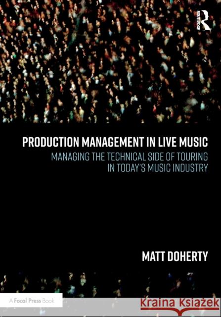 Production Management in Live Music: Managing the Technical Side of Touring in Today's Music Industry Matt Doherty 9781032138886 Focal Press