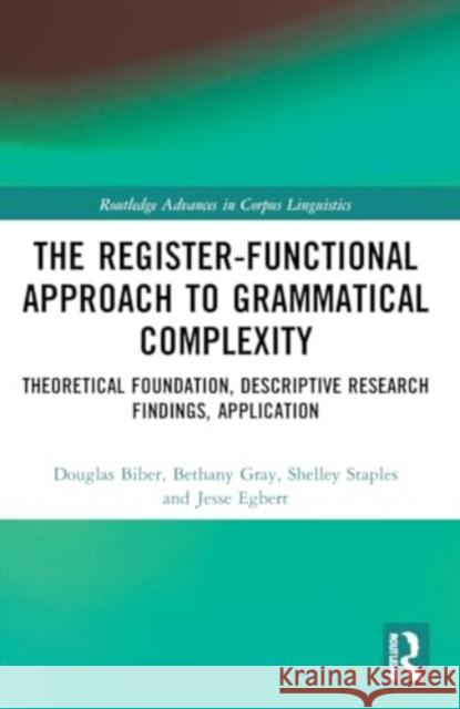 The Register-Functional Approach to Grammatical Complexity: Theoretical Foundation, Descriptive Research Findings, Application Douglas Biber Bethany Gray Shelley Staples 9781032138916 Routledge