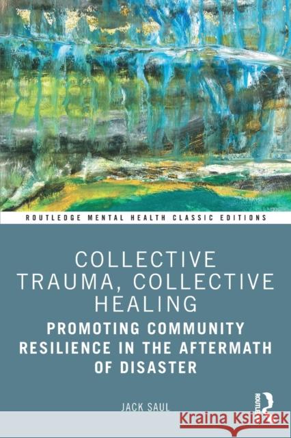 Collective Trauma, Collective Healing: Promoting Community Resilience in the Aftermath of Disaster Jack Saul 9781032139074