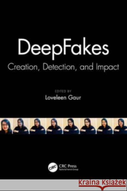 Deepfakes: Creation, Detection, and Impact Loveleen Gaur 9781032139234