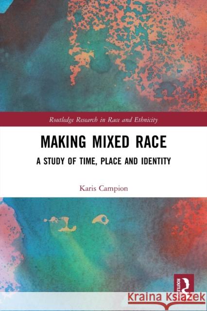 Making Mixed Race: A Study of Time, Place and Identity Karis Campion 9781032139326 Routledge