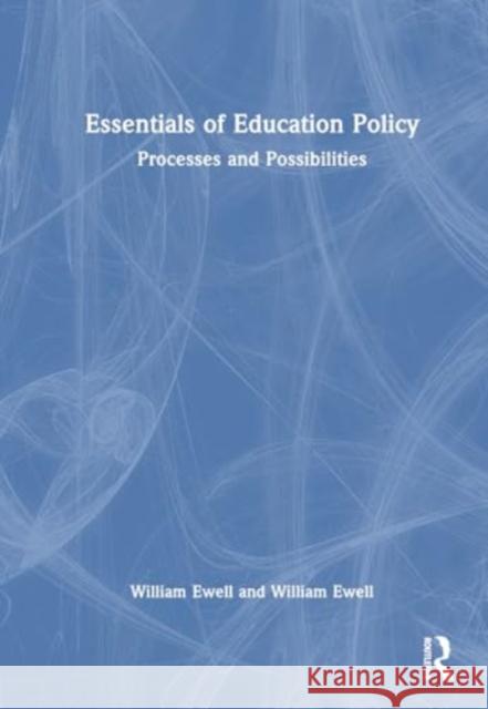 Essentials of Education Policy: Processes and Possibilities William Ewell 9781032139364 Routledge