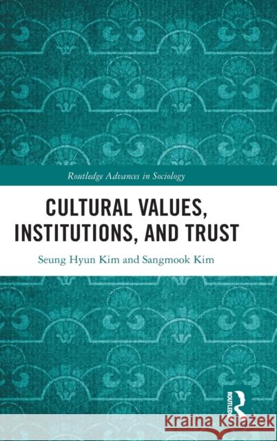 Cultural Values, Institutions, and Trust Seung Hyun Kim Sangmook Kim 9781032139654 Routledge