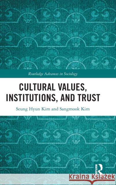 Cultural Values, Institutions, and Trust Seung Hyun Kim Sangmook Kim 9781032139654