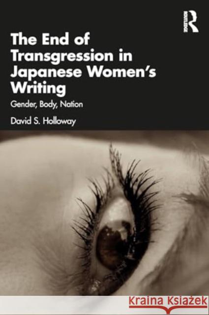 The End of Transgression in Japanese Women's Writing: Gender, Body, Nation David S. Holloway 9781032139838 Taylor & Francis Ltd