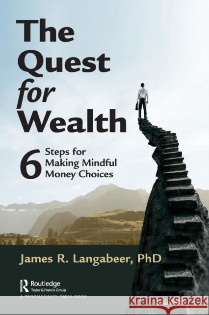 The Quest for Wealth: 6 Steps for Making Mindful Money Choices Langabeer, James R. 9781032139920