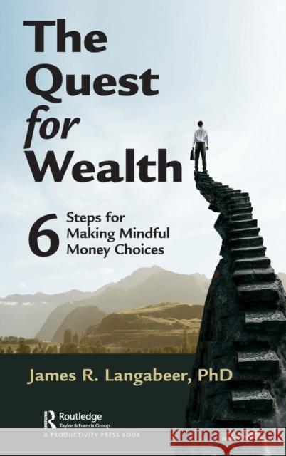 The Quest for Wealth: 6 Steps for Making Mindful Money Choices Langabeer, James R. 9781032139937