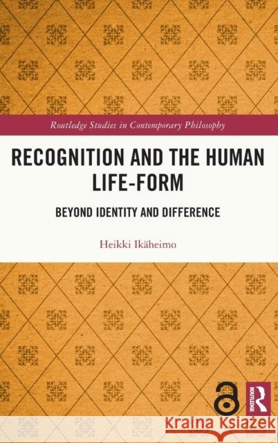 Recognition and the Human Life-Form: Beyond Identity and Difference Ik 9781032139999 Routledge