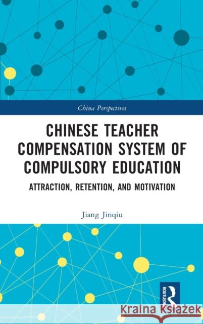 Chinese Teacher Compensation System of Compulsory Education: Attraction, Retention, and Motivation Jiang Jinqiu Haonan Du 9781032140049 Routledge