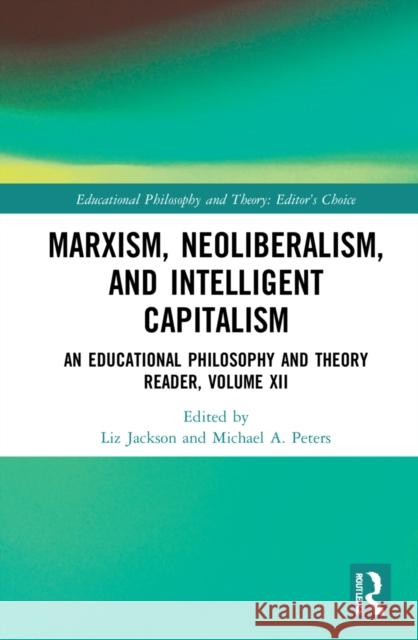 Marxism, Neoliberalism, and Intelligent Capitalism: An Educational Philosophy and Theory Reader Jackson, Liz 9781032140179 Routledge