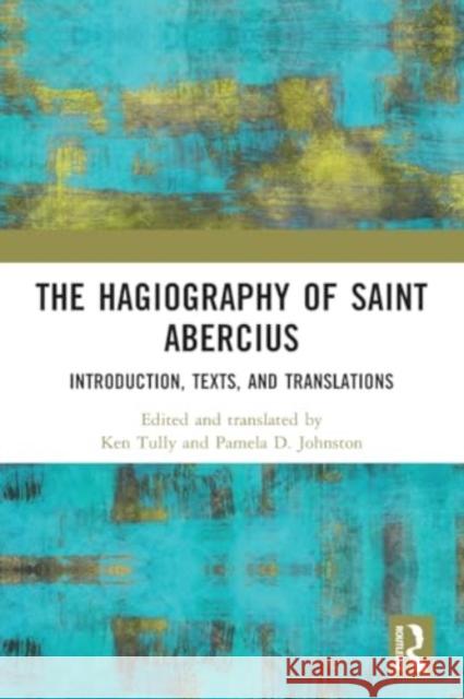 The Hagiography of Saint Abercius Pamela (Fresno Pacific University, USA.) Johnston 9781032140346 Taylor & Francis Ltd