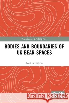 Bodies and Boundaries of UK Bear Spaces Nick (University of Brighton, UK) McGlynn 9781032140407 Routledge