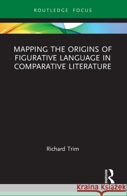 Mapping the Origins of Figurative Language in Comparative Literature Richard Trim 9781032140520