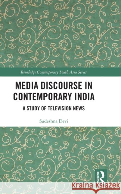 Media Discourse in Contemporary India: A Study of Television News Devi, Sudeshna 9781032140667 Routledge