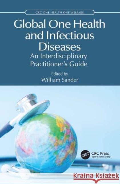 Global One Health and Infectious Diseases: An Interdisciplinary Practitioner's Guide William Sander 9781032140674 Taylor & Francis Ltd