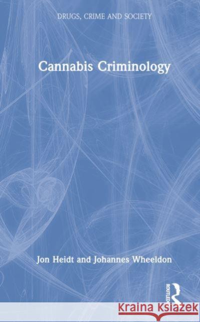 Cannabis Criminology Jon (University of Fraser Valley, Canada) Heidt 9781032140865 Taylor & Francis Ltd