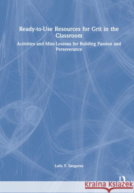 Ready-To-Use Resources for Grit in the Classroom: Activities and Mini-Lessons for Building Passion and Perseverance Sanguras, Laila Y. 9781032145068