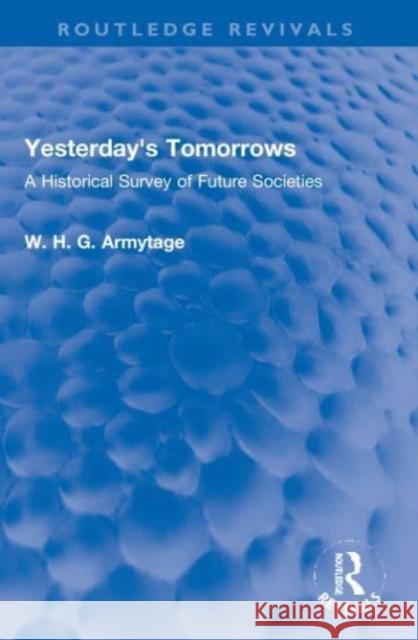 Yesterday's Tomorrows W. H. G. Armytage 9781032145280 Taylor & Francis Ltd