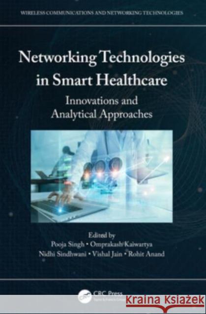 Networking Technologies in Smart Healthcare: Innovations and Analytical Approaches Pooja Singh Omprakash Kaiwartya Nidhi Sindhwani 9781032145488