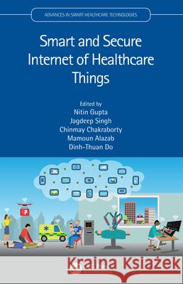 Smart and Secure Internet of Healthcare Things Nitin Gupta Jagdeep Singh Chinmay Chakraborty 9781032145501