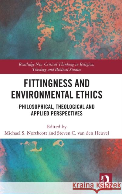 Fittingness and Environmental Ethics: Philosophical, Theological and Applied Perspectives Northcott, Michael S. 9781032145839