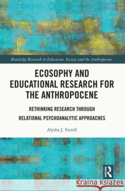 Ecosophy and Educational Research for the Anthropocene Alysha J. (Brandon University, Canada) Farrell 9781032146133 Taylor & Francis Ltd
