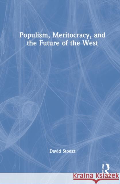 Meritocracy, Populism, and the Future of Democracy Stoesz, David 9781032146256 Routledge