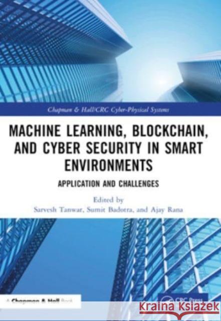 Machine Learning, Blockchain, and Cyber Security in Smart Environments: Application and Challenges Sarvesh Tanwar Sumit Badotra Ajay Rana 9781032146416