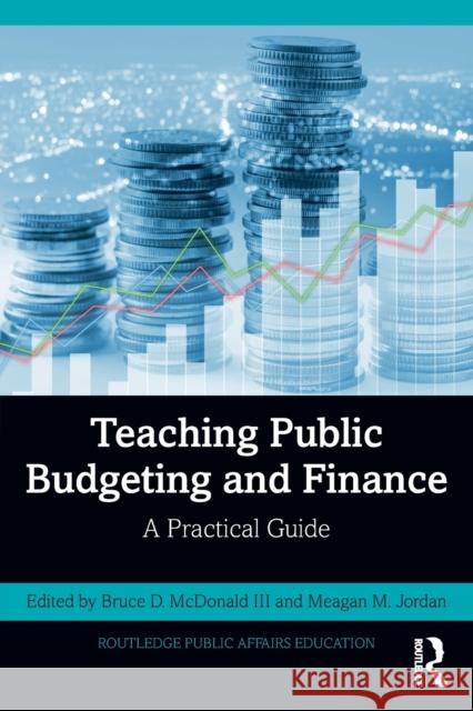 Teaching Public Budgeting and Finance: A Practical Guide Meagan M. Jordan Bruce D. McDonal 9781032146683 Routledge