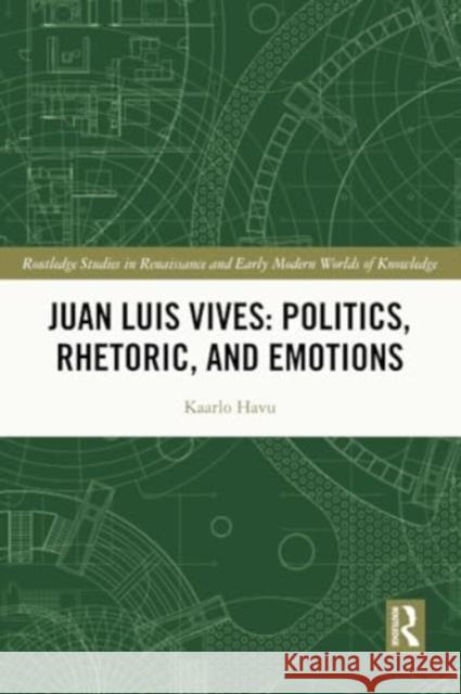 Juan Luis Vives: Politics, Rhetoric, and Emotions Kaarlo Havu 9781032146713 Taylor & Francis Ltd