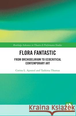 Flora Fantastic: From Orchidelirium to Eco-Critical Contemporary Art Corina Apostol Tashima Thomas 9781032146935 Routledge