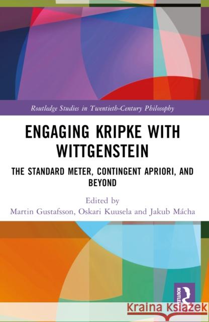 Engaging Kripke with Wittgenstein: The Standard Meter, Contingent Apriori, and Beyond Martin Gustafsson Oskari Kuusela Jakub M?cha 9781032147321 Taylor & Francis Ltd