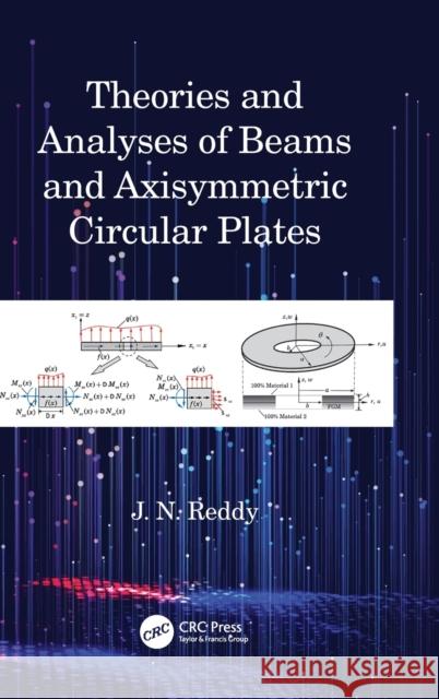 Theories and Analyses of Beams and Axisymmetric Circular Plates J. N. Reddy 9781032147390 CRC Press