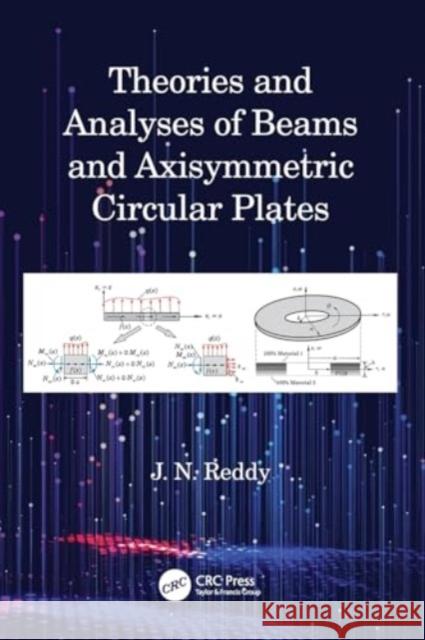 Theories and Analyses of Beams and Axisymmetric Circular Plates J. N. Reddy 9781032147413 CRC Press